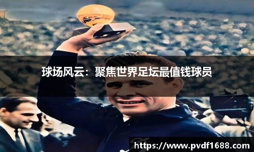 球场风云：聚焦世界足坛最值钱球员